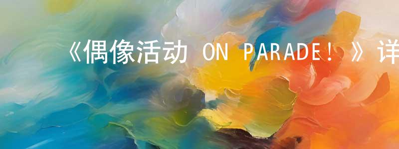 曾雪瑞发布《偶像活动 ON PARADE!》详情介绍_偶像活动 ON PARADE!已完结在线观看_偶像活动 ON PARADE!迅雷下载_日漫